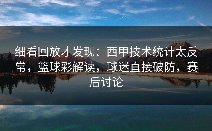 细看回放才发现：西甲技术统计太反常，篮球彩解读，球迷直接破防，赛后讨论