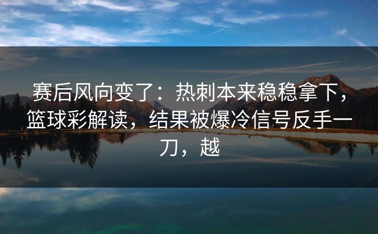 赛后风向变了：热刺本来稳稳拿下，篮球彩解读，结果被爆冷信号反手一刀，越