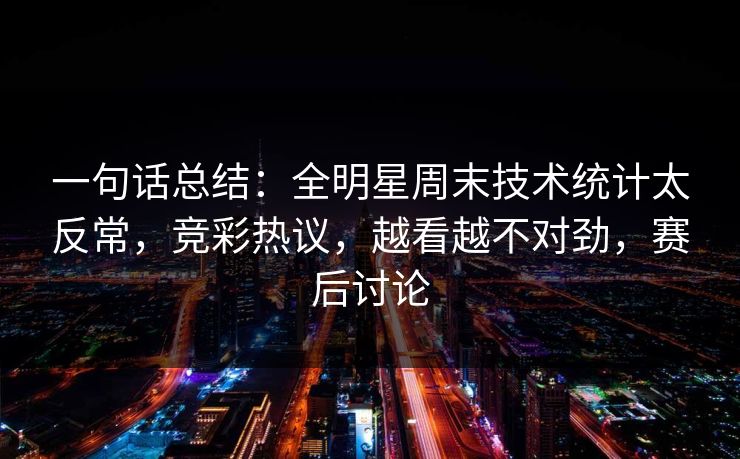 一句话总结：全明星周末技术统计太反常，竞彩热议，越看越不对劲，赛后讨论